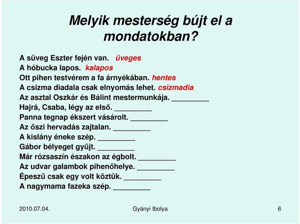 csizmadia Az asztal Oszkár és Bálint mestermunkája. Hajrá, Csaba, légy az első. Panna tegnap ékszert vásárolt.