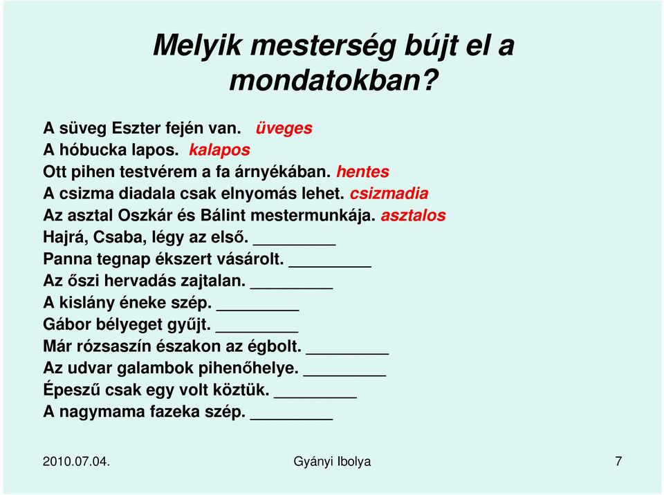 csizmadia Az asztal Oszkár és Bálint mestermunkája. asztalos Hajrá, Csaba, légy az első. Panna tegnap ékszert vásárolt.