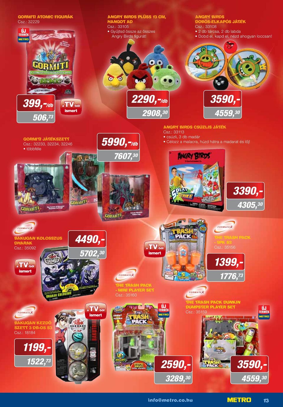 : 32233, 32234, 32246 többféle 5990,-/db 7607, 30 2290,-/db 2908, 30 4559, 30 Angry Birds csúzlis játék Csz.: 33113 csúzli, 3 db madár Célozz a malacra, húzd hátra a madarat és lőj!