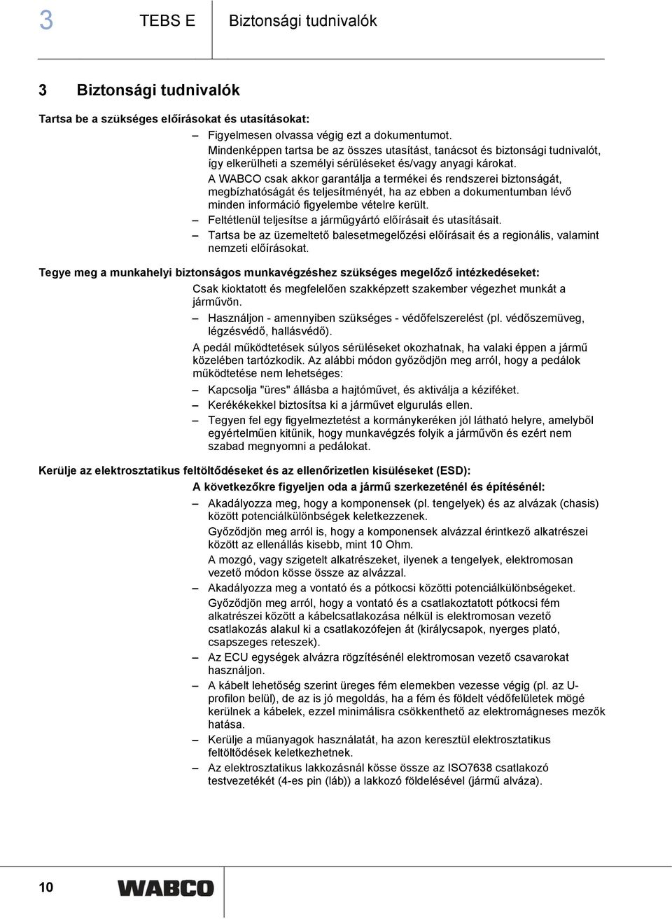 A WABCO csak akkor garantálja a termékei és rendszerei biztonságát, megbízhatóságát és teljesítményét, ha az ebben a dokumentumban lévő minden információ figyelembe vételre került.