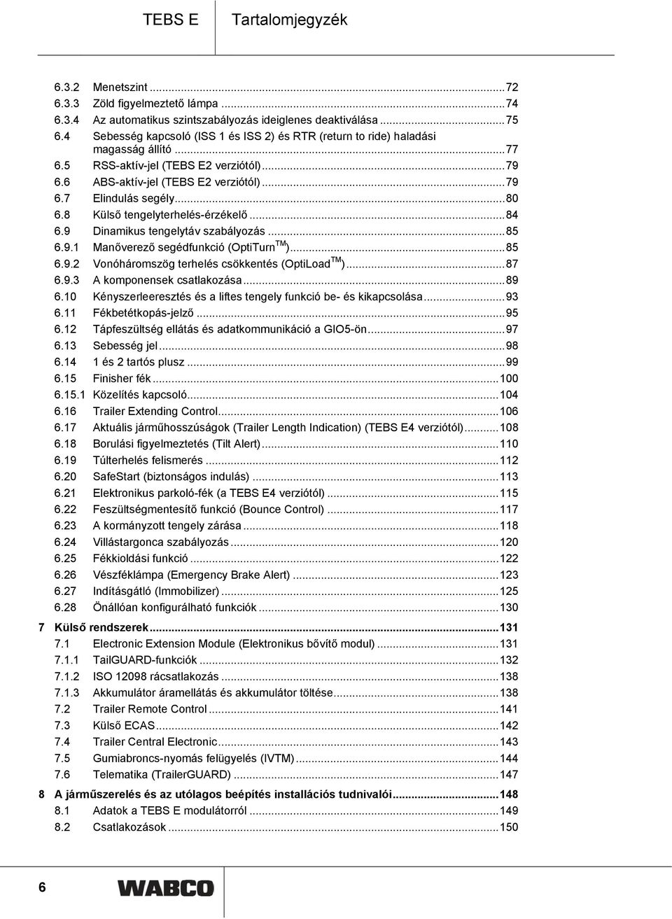 ..80 6.8 Külső tengelyterhelés-érzékelő...84 6.9 Dinamikus tengelytáv szabályozás...85 6.9.1 Manőverező segédfunkció (OptiTurn TM )...85 6.9.2 Vonóháromszög terhelés csökkentés (OptiLoad TM )...87 6.