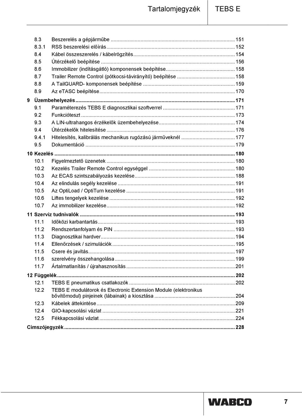 .. 170 9 Üzembehelyezés... 171 9.1 Paraméterezés TEBS E diagnosztikai szoftverrel... 171 9.2 Funkcióteszt... 173 9.3 A LIN-ultrahangos érzékelők üzembehelyezése... 174 9.4 Útérzékelők hitelesítése.