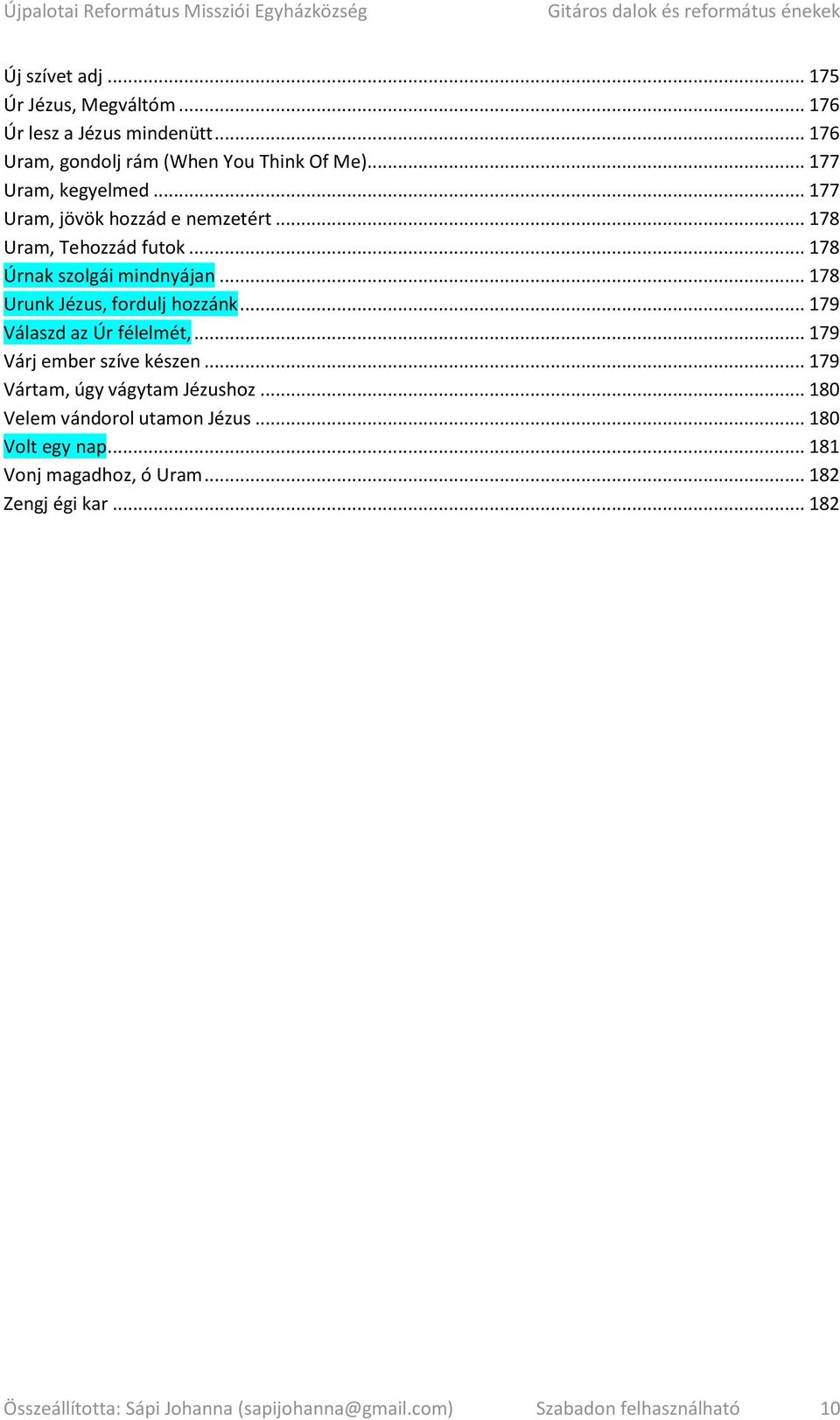 .. 178 Urunk Jézus, fordulj hozzánk... 179 Válaszd az Úr félelmét,... 179 Várj ember szíve készen... 179 Vártam, úgy vágytam Jézushoz.