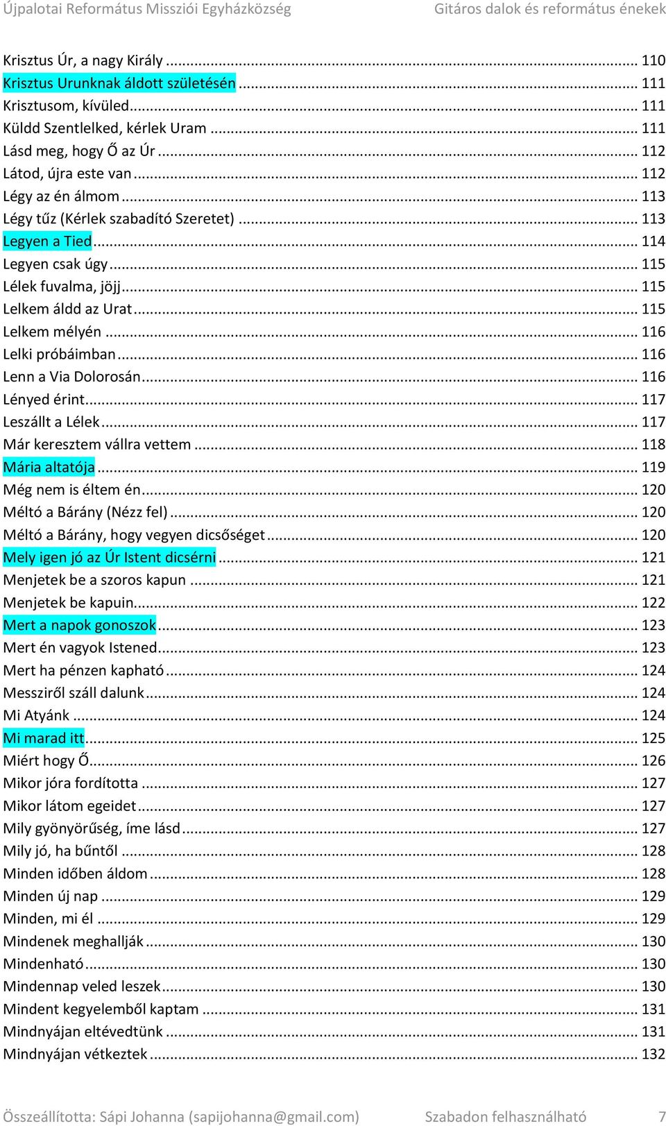 .. 116 Lelki próbáimban... 116 Lenn a Via Dolorosán... 116 Lényed érint... 117 Leszállt a Lélek... 117 Már keresztem vállra vettem... 118 Mária altatója... 119 Még nem is éltem én.