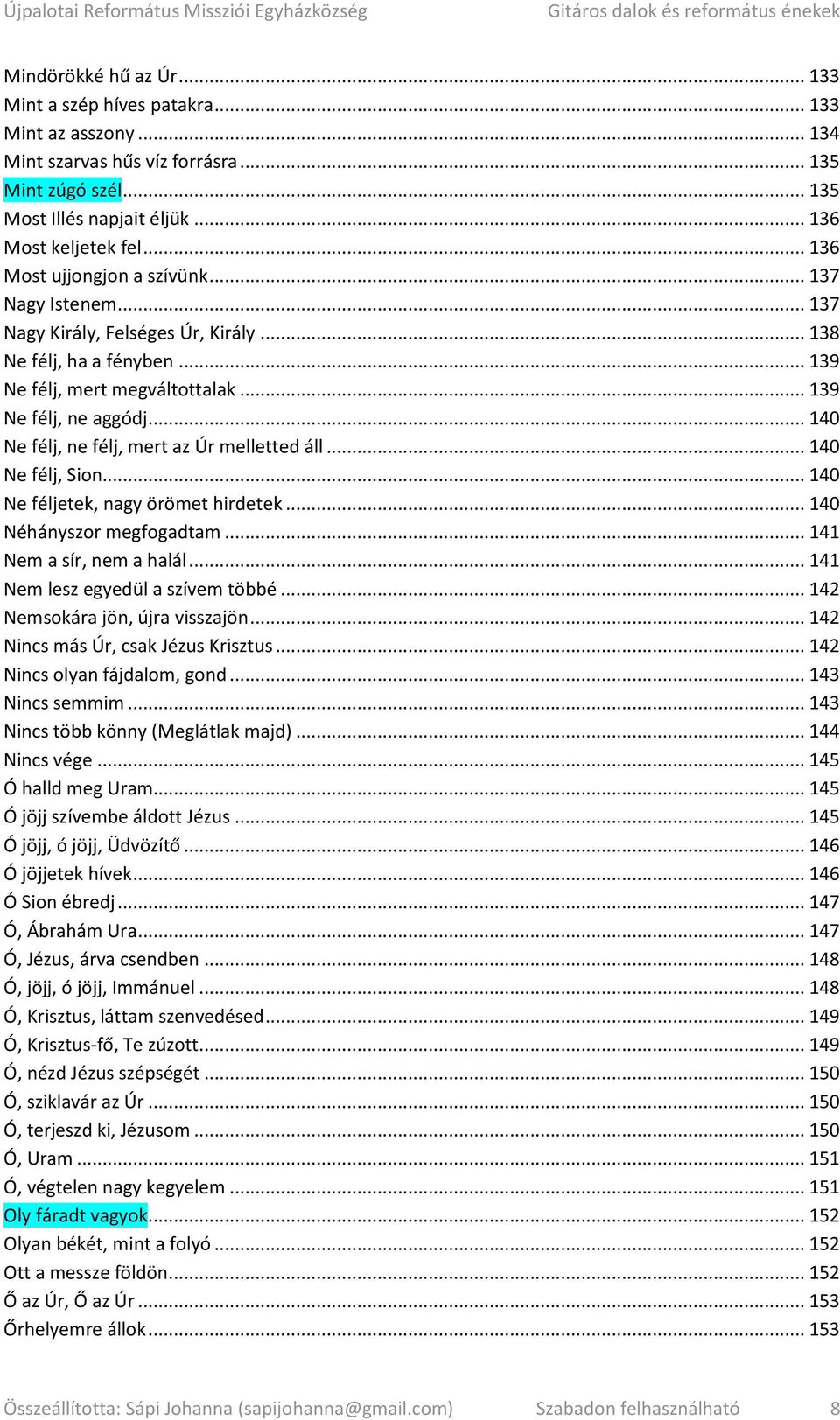 .. 140 Ne félj, ne félj, mert az Úr melletted áll... 140 Ne félj, Sion... 140 Ne féljetek, nagy örömet hirdetek... 140 Néhányszor megfogadtam... 141 Nem a sír, nem a halál.