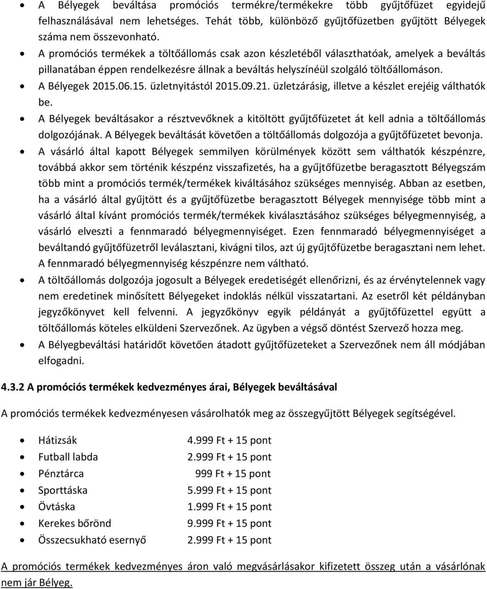 15. üzletnyitástól 2015.09.21. üzletzárásig, illetve a készlet erejéig válthatók be. A Bélyegek beváltásakor a résztvevőknek a kitöltött gyűjtőfüzetet át kell adnia a töltőállomás dolgozójának.