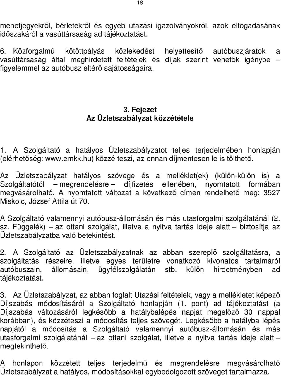 Fejezet Az Üzletszabályzat közzététele 1. A Szolgáltató a hatályos Üzletszabályzatot teljes terjedelmében honlapján (elérhetőség: www.emkk.hu) közzé teszi, az onnan díjmentesen le is tölthető.