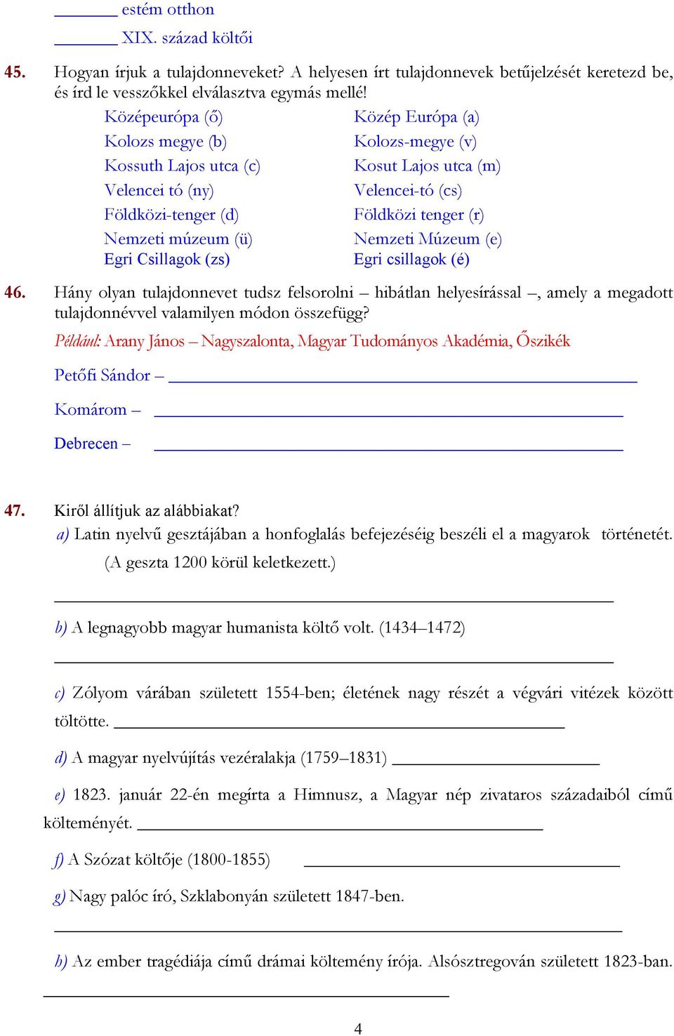 (ü) Nemzeti Múzeum (e) Egri Csillagok (zs) Egri csillagok (é) 46. Hány olyan tulajdonnevet tudsz felsorolni hibátlan helyesírással, amely a megadott tulajdonnévvel valamilyen módon összefügg?