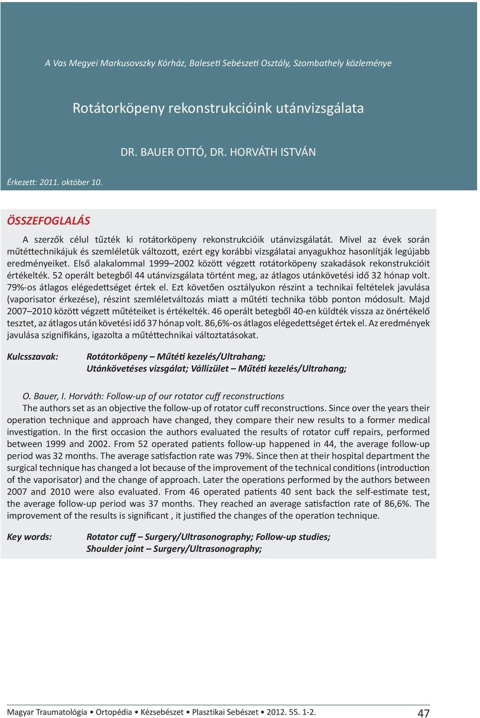 Mivel az évek során műté echnikájuk és szemléletük változo, ezért egy korábbi vizsgálatai anyagukhoz hasonlítják legújabb eredményeiket.