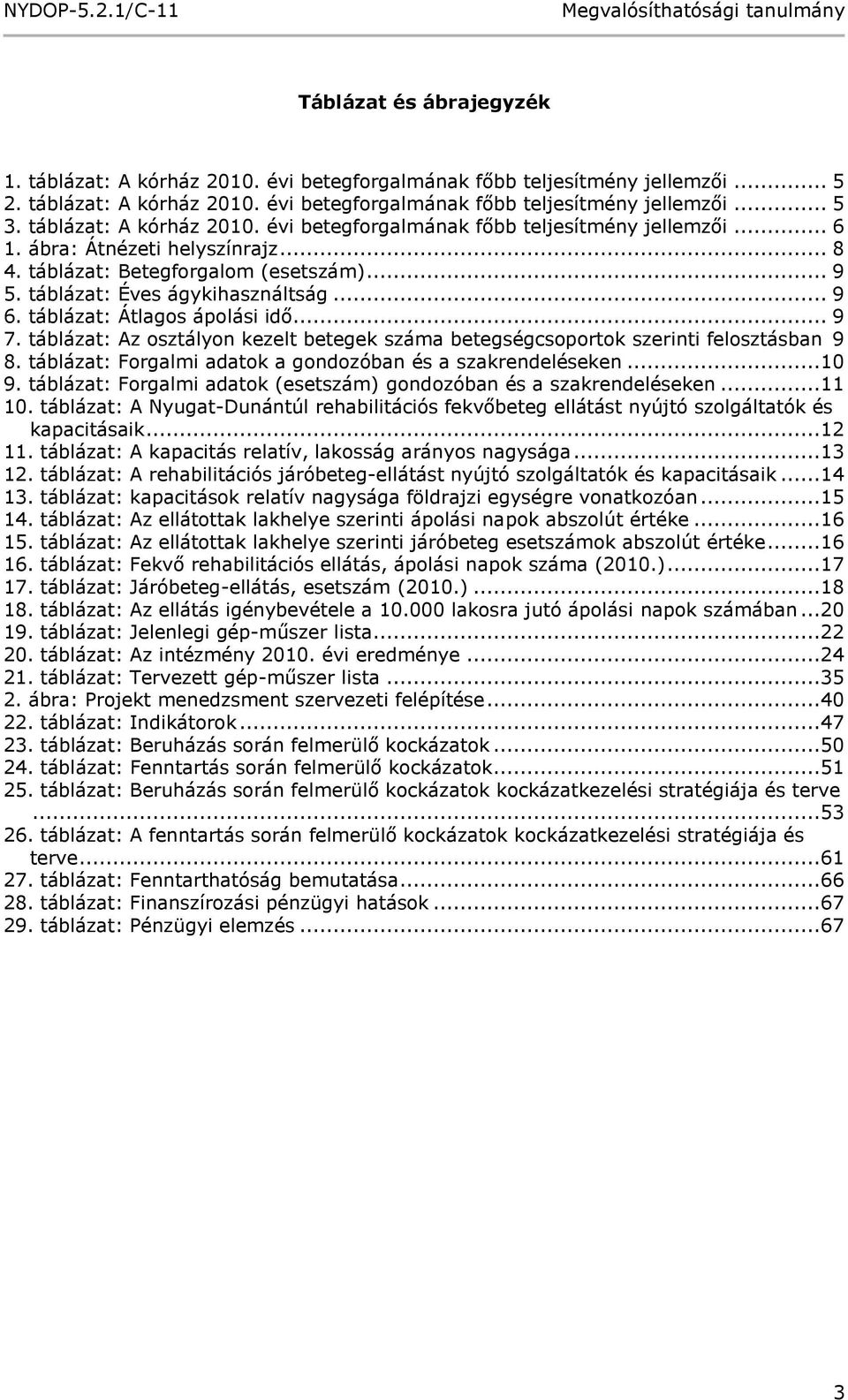 táblázat: Átlagos ápolási idő... 9 7. táblázat: Az osztályon kezelt betegek száma betegségcsoportok szerinti felosztásban 9 8. táblázat: Forgalmi adatok a gondozóban és a szakrendeléseken...10 9.