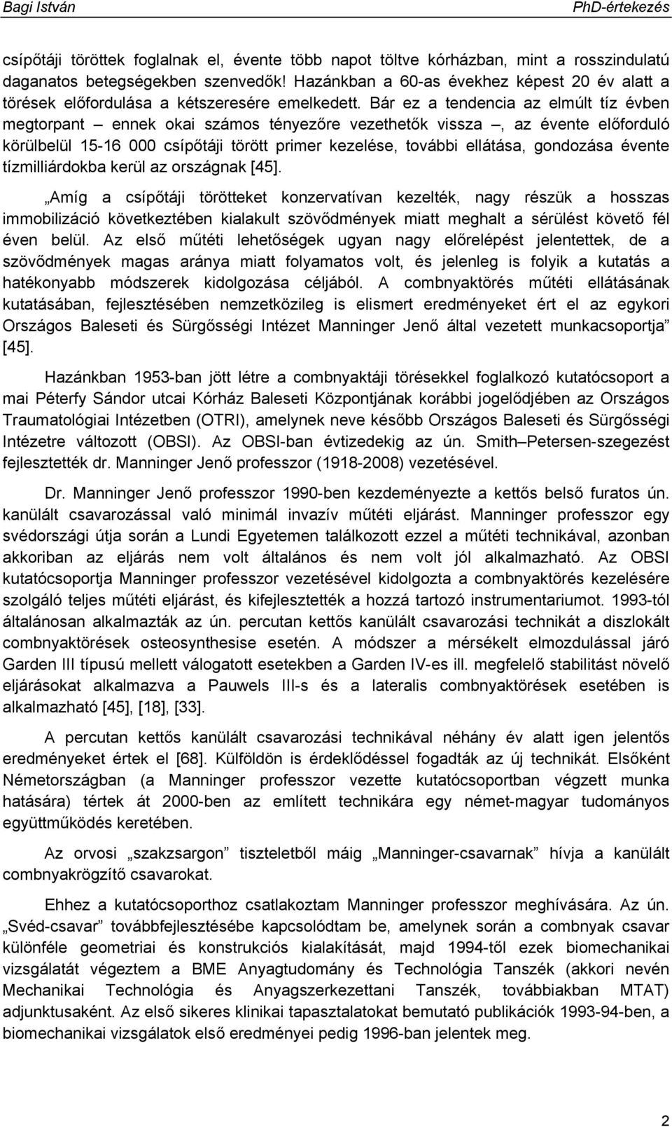 Bár ez a tendencia az elmúlt tíz évben megtorpant ennek okai számos tényezőre vezethetők vissza, az évente előforduló körülbelül 15-16 000 csípőtáji törött primer kezelése, további ellátása,