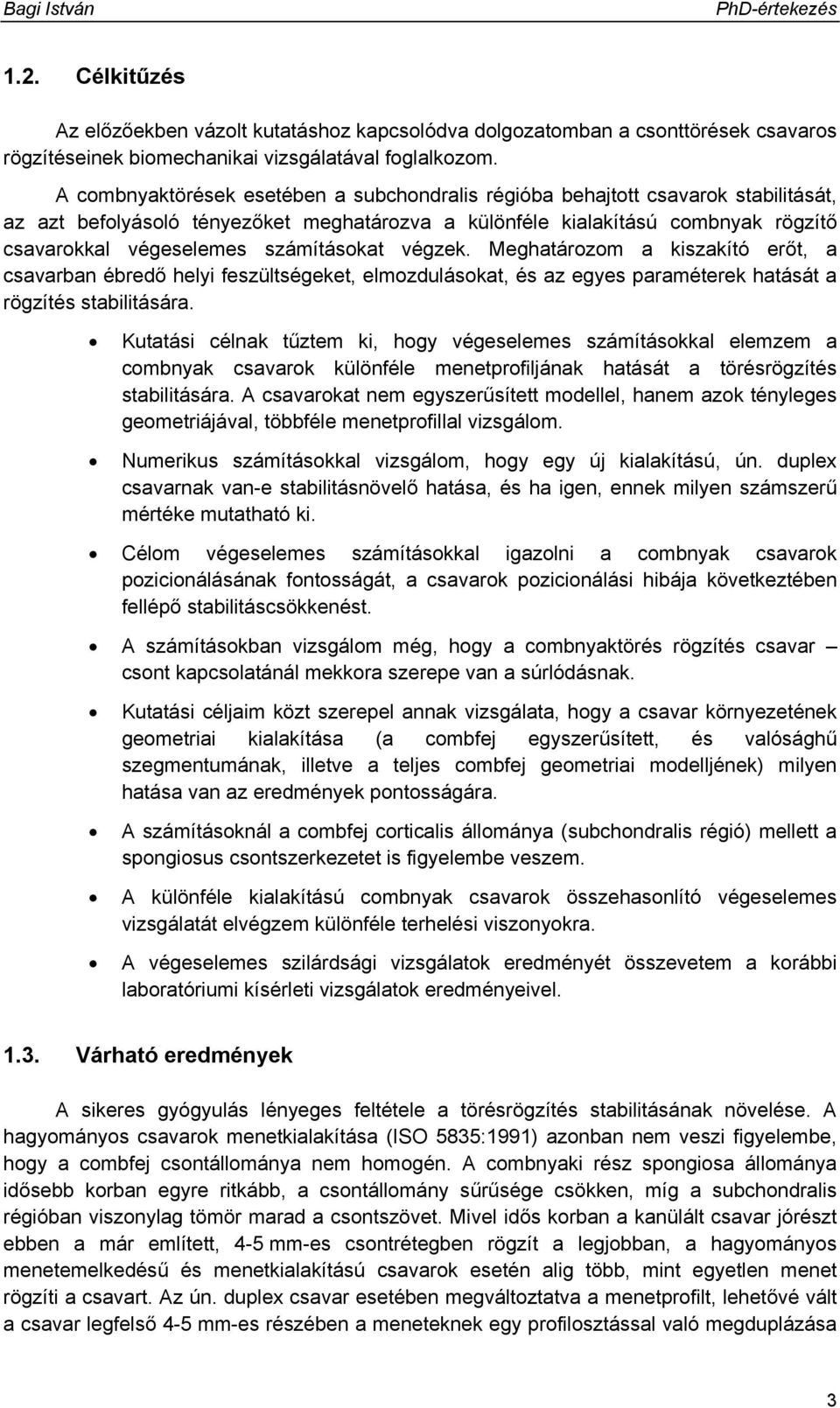 számításokat végzek. Meghatározom a kiszakító erőt, a csavarban ébredő helyi feszültségeket, elmozdulásokat, és az egyes paraméterek hatását a rögzítés stabilitására.