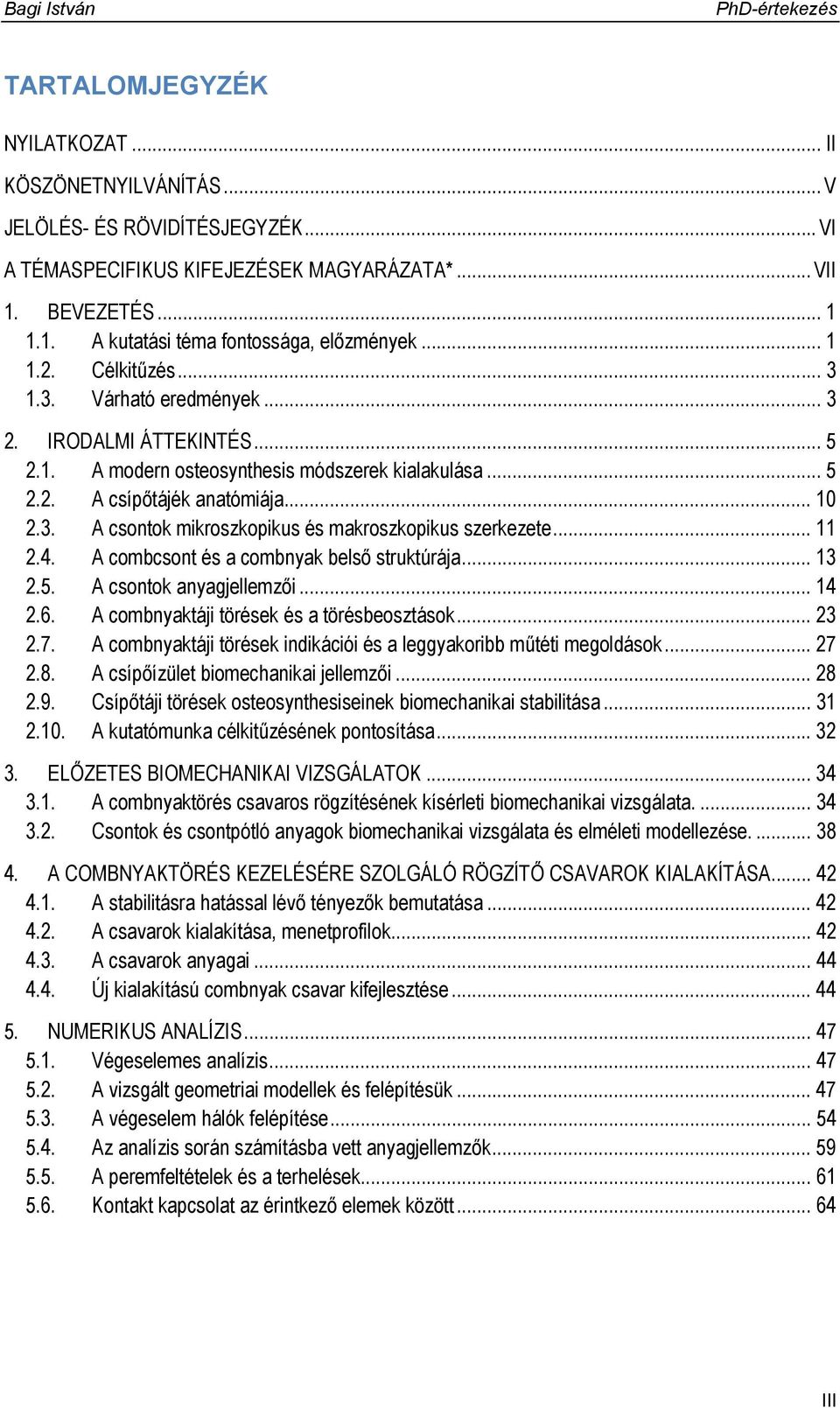 .. 11 2.4. A combcsont és a combnyak belső struktúrája... 13 2.5. A csontok anyagjellemzői... 14 2.6. A combnyaktáji törések és a törésbeosztások... 23 2.7.