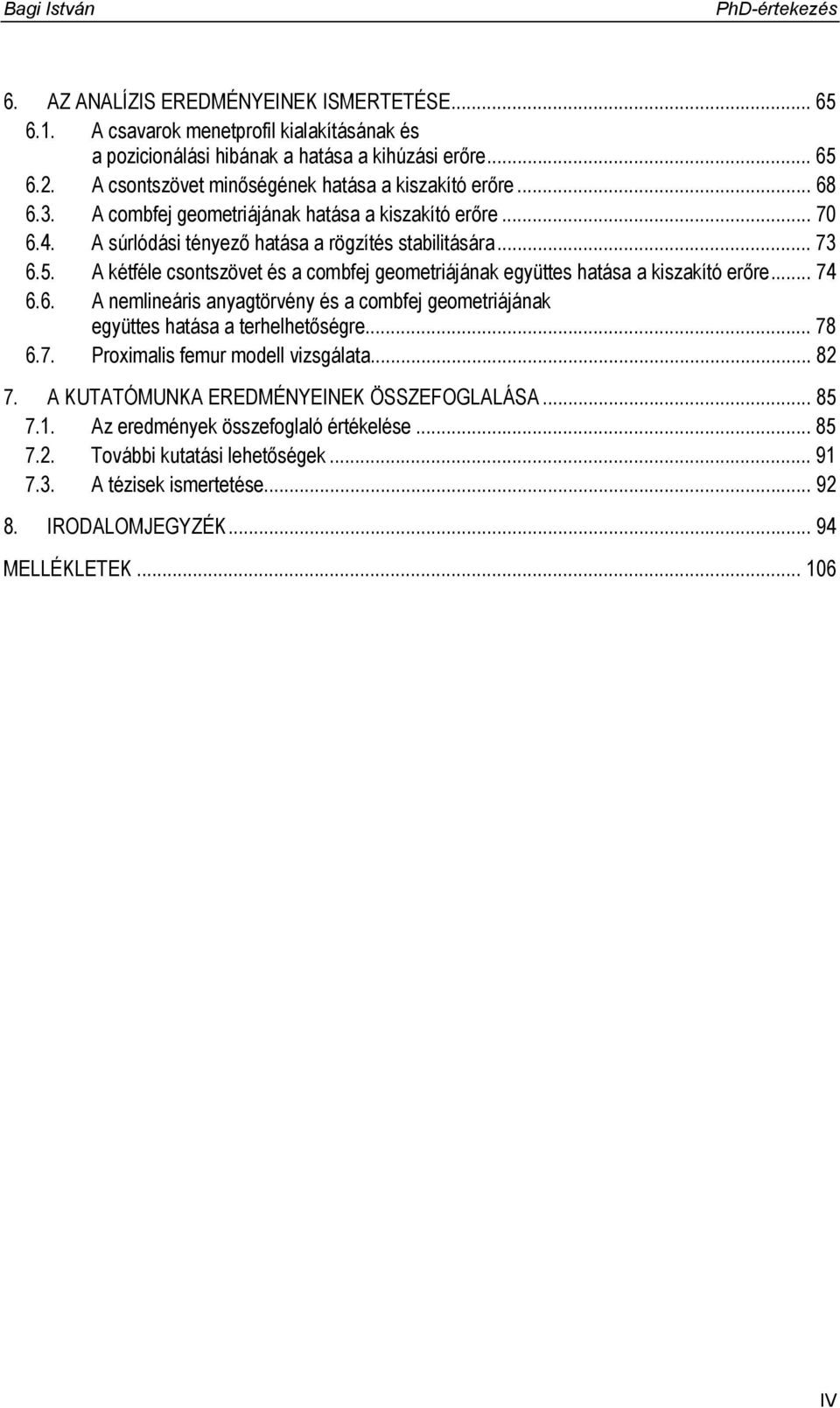 A kétféle csontszövet és a combfej geometriájának együttes hatása a kiszakító erőre... 74 6.6. A nemlineáris anyagtörvény és a combfej geometriájának együttes hatása a terhelhetőségre... 78 6.7. Proximalis femur modell vizsgálata.
