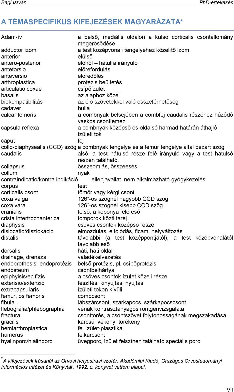 élő szövetekkel való összeférhetőség cadaver hulla calcar femoris a combnyak belsejében a combfej caudalis részéhez húzódó vaskos csontlemez capsula reflexa a combnyak középső és oldalsó harmad