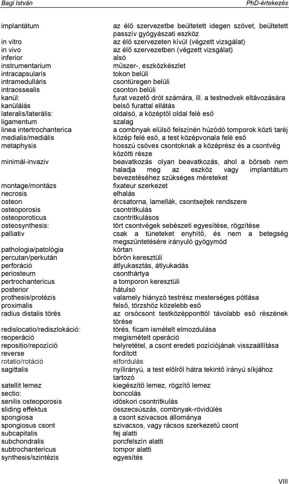 a testnedvek eltávozására kanülálás belső furattal ellátás lateralis/laterális: oldalsó, a középtől oldal felé eső ligamentum szalag linea intertrochanterica a combnyak elülső felszínén húzódó