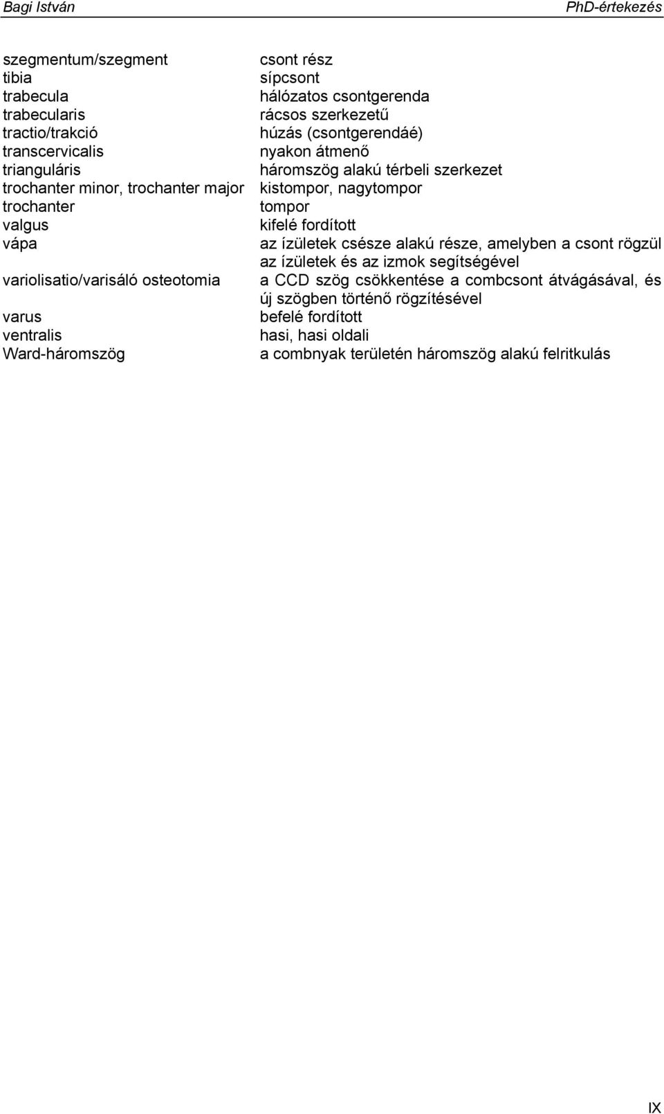 vápa az ízületek csésze alakú része, amelyben a csont rögzül az ízületek és az izmok segítségével variolisatio/varisáló osteotomia a CCD szög csökkentése a
