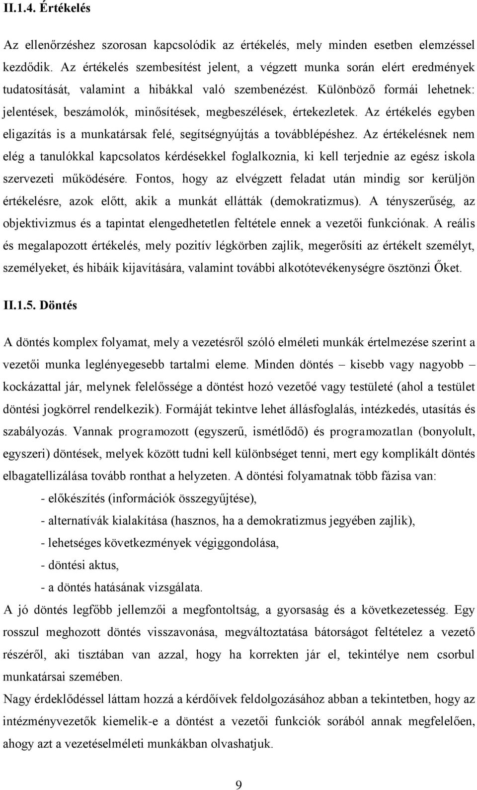 Különböző formái lehetnek: jelentések, beszámolók, minősítések, megbeszélések, értekezletek. Az értékelés egyben eligazítás is a munkatársak felé, segítségnyújtás a továbblépéshez.