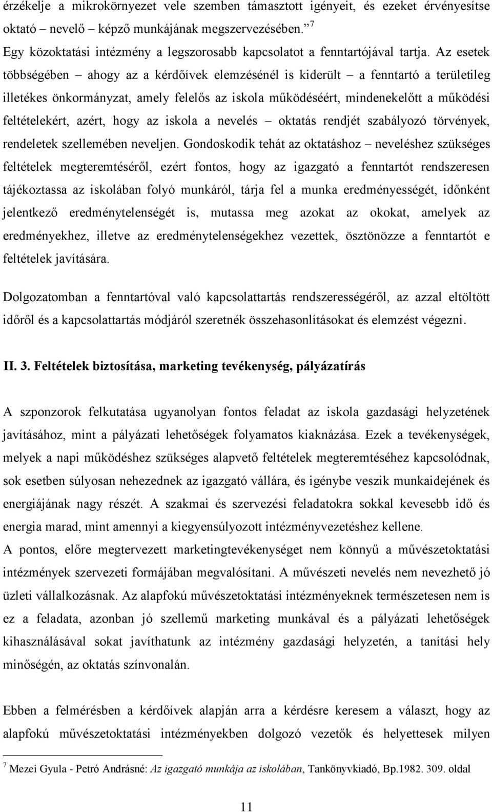 Az esetek többségében ahogy az a kérdőívek elemzésénél is kiderült a fenntartó a területileg illetékes önkormányzat, amely felelős az iskola működéséért, mindenekelőtt a működési feltételekért,