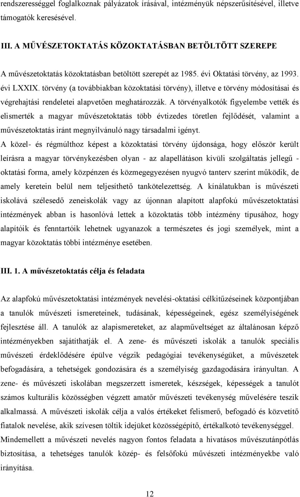 törvény (a továbbiakban közoktatási törvény), illetve e törvény módosításai és végrehajtási rendeletei alapvetően meghatározzák.