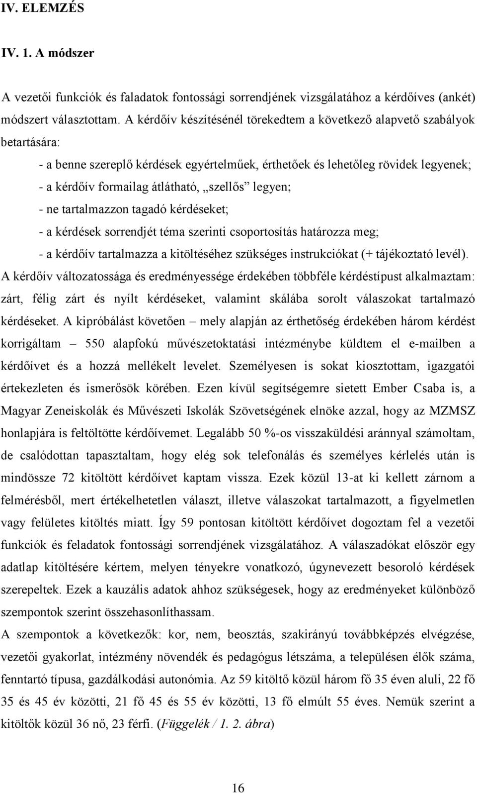 szellős legyen; - ne tartalmazzon tagadó kérdéseket; - a kérdések sorrendjét téma szerinti csoportosítás határozza meg; - a kérdőív tartalmazza a kitöltéséhez szükséges instrukciókat (+ tájékoztató
