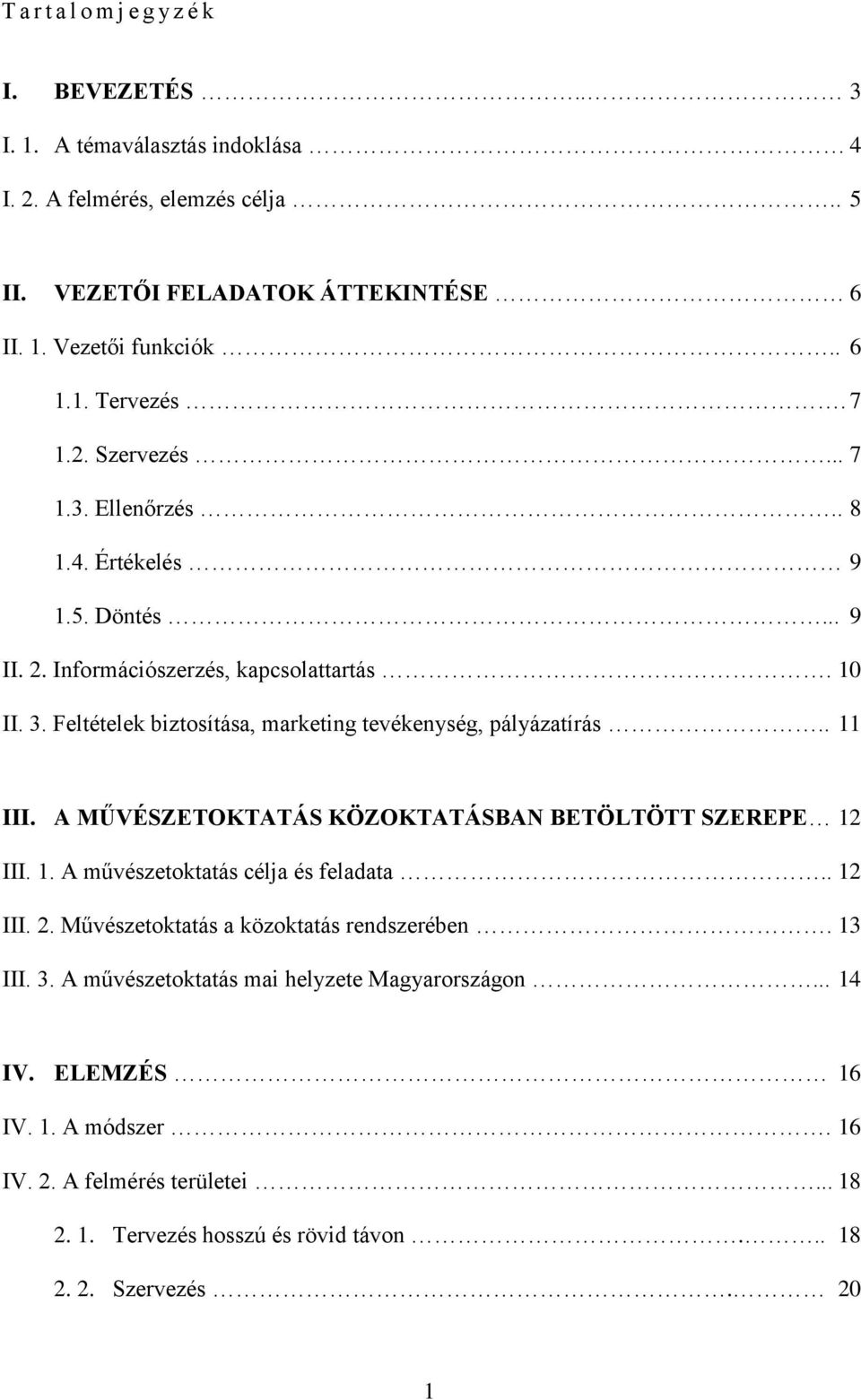 Feltételek biztosítása, marketing tevékenység, pályázatírás.. 11 III. A MŰVÉSZETOKTATÁS KÖZOKTATÁSBAN BETÖLTÖTT SZEREPE 12 III. 1. A művészetoktatás célja és feladata.. 12 III. 2.