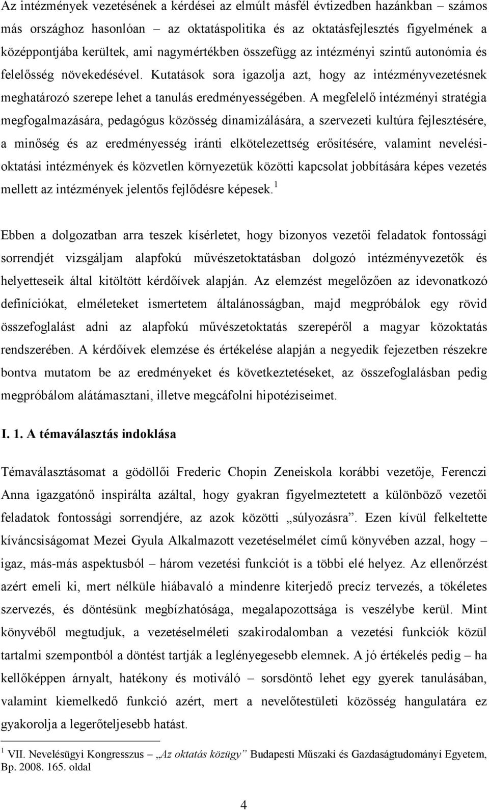 A megfelelő intézményi stratégia megfogalmazására, pedagógus közösség dinamizálására, a szervezeti kultúra fejlesztésére, a minőség és az eredményesség iránti elkötelezettség erősítésére, valamint