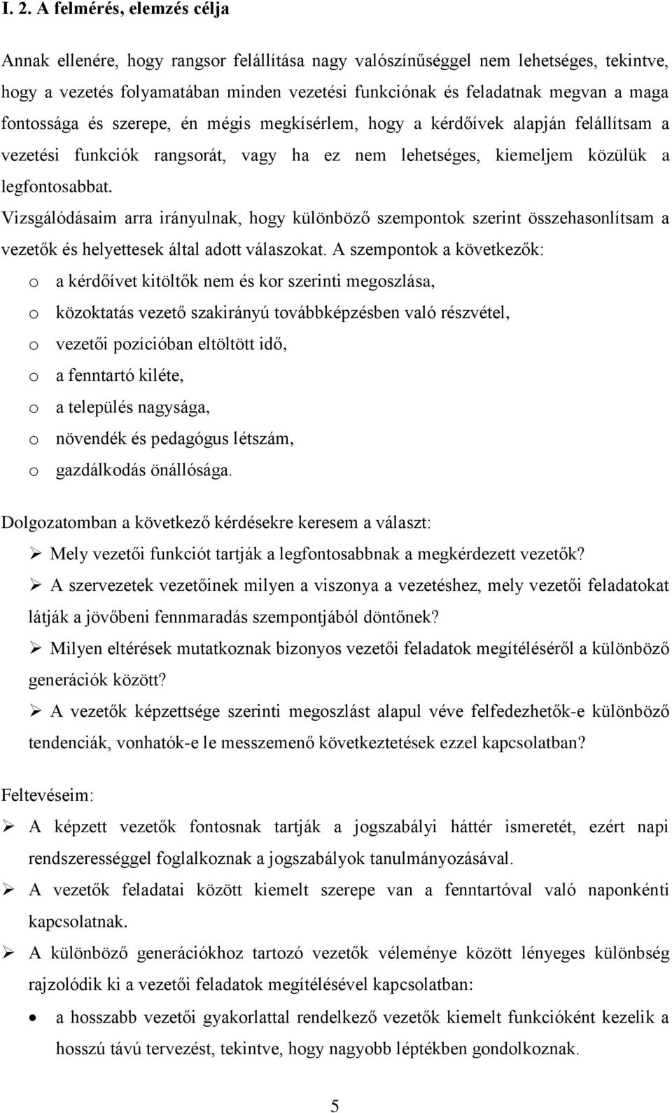 Vizsgálódásaim arra irányulnak, hogy különböző szempontok szerint összehasonlítsam a vezetők és helyettesek által adott válaszokat.