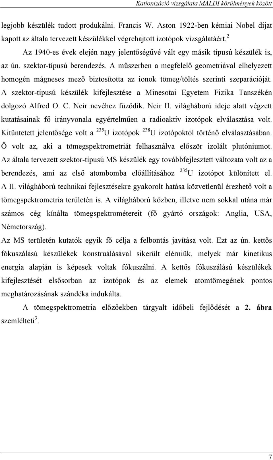 szektor-típusú berendezés. A műszerben a megfelelő geometriával elhelyezett homogén mágneses mező biztosította az ionok tömeg/töltés szerinti szeparációját.