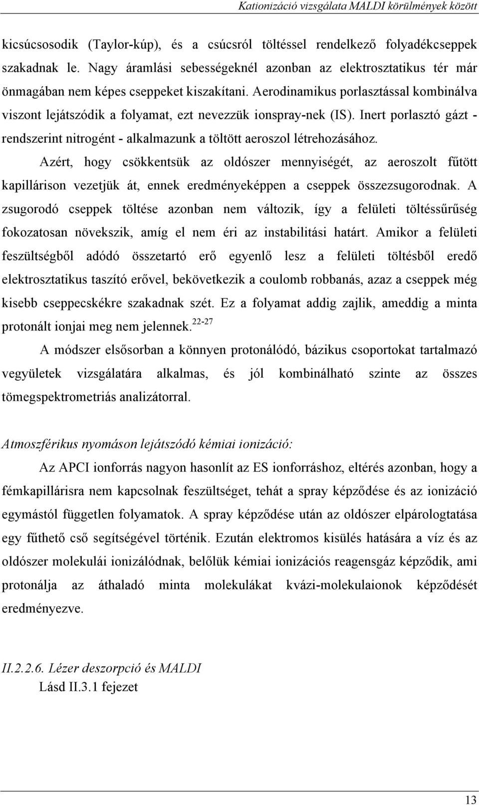 Aerodinamikus porlasztással kombinálva viszont lejátszódik a folyamat, ezt nevezzük ionspray-nek (IS). Inert porlasztó gázt - rendszerint nitrogént - alkalmazunk a töltött aeroszol létrehozásához.