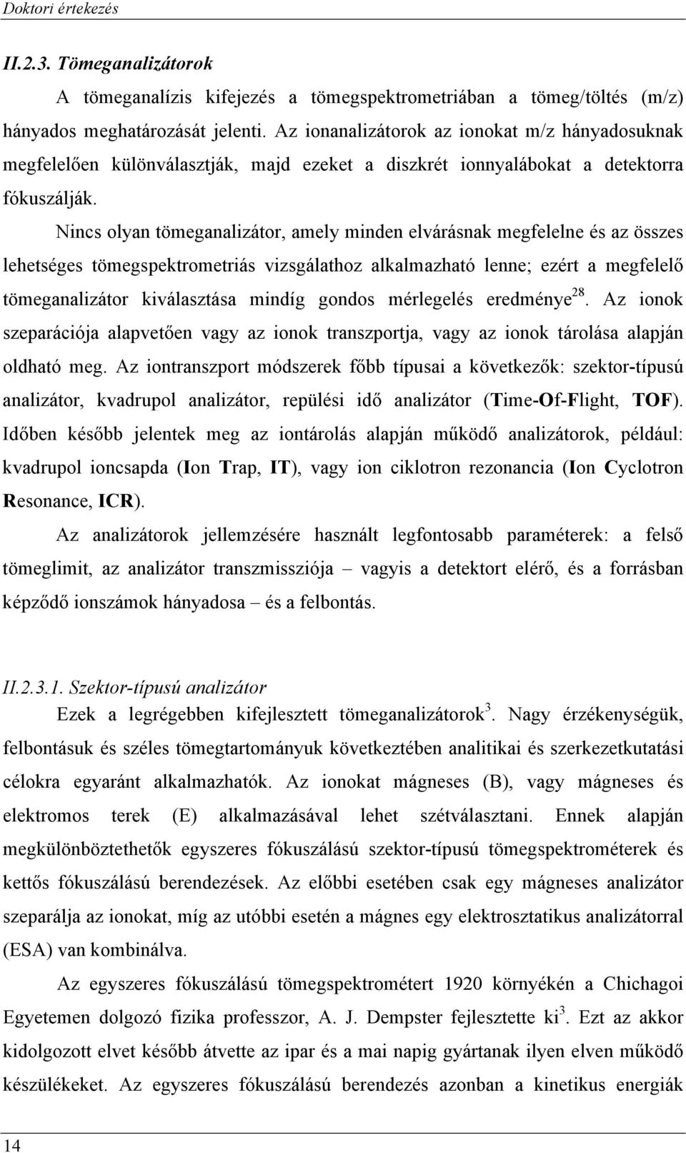 Nincs olyan tömeganalizátor, amely minden elvárásnak megfelelne és az összes lehetséges tömegspektrometriás vizsgálathoz alkalmazható lenne; ezért a megfelelő tömeganalizátor kiválasztása mindíg