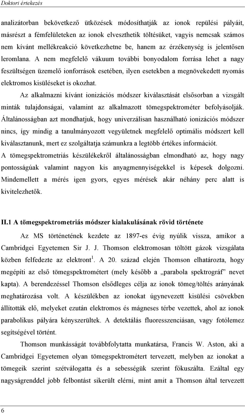 A nem megfelelő vákuum további bonyodalom forrása lehet a nagy feszültségen üzemelő ionforrások esetében, ilyen esetekben a megnövekedett nyomás elektromos kisüléseket is okozhat.