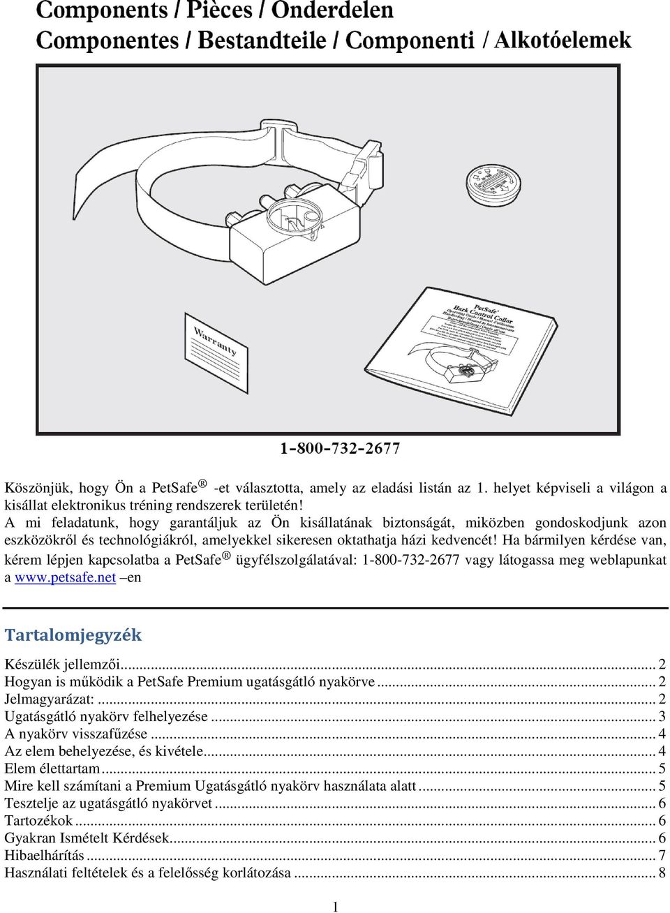 Ha bármilyen kérdése van, kérem lépjen kapcsolatba a PetSafe ügyfélszolgálatával: 1-800-732-2677 vagy látogassa meg weblapunkat a www.petsafe.net en Tartalomjegyzék Készülék jellemzői.