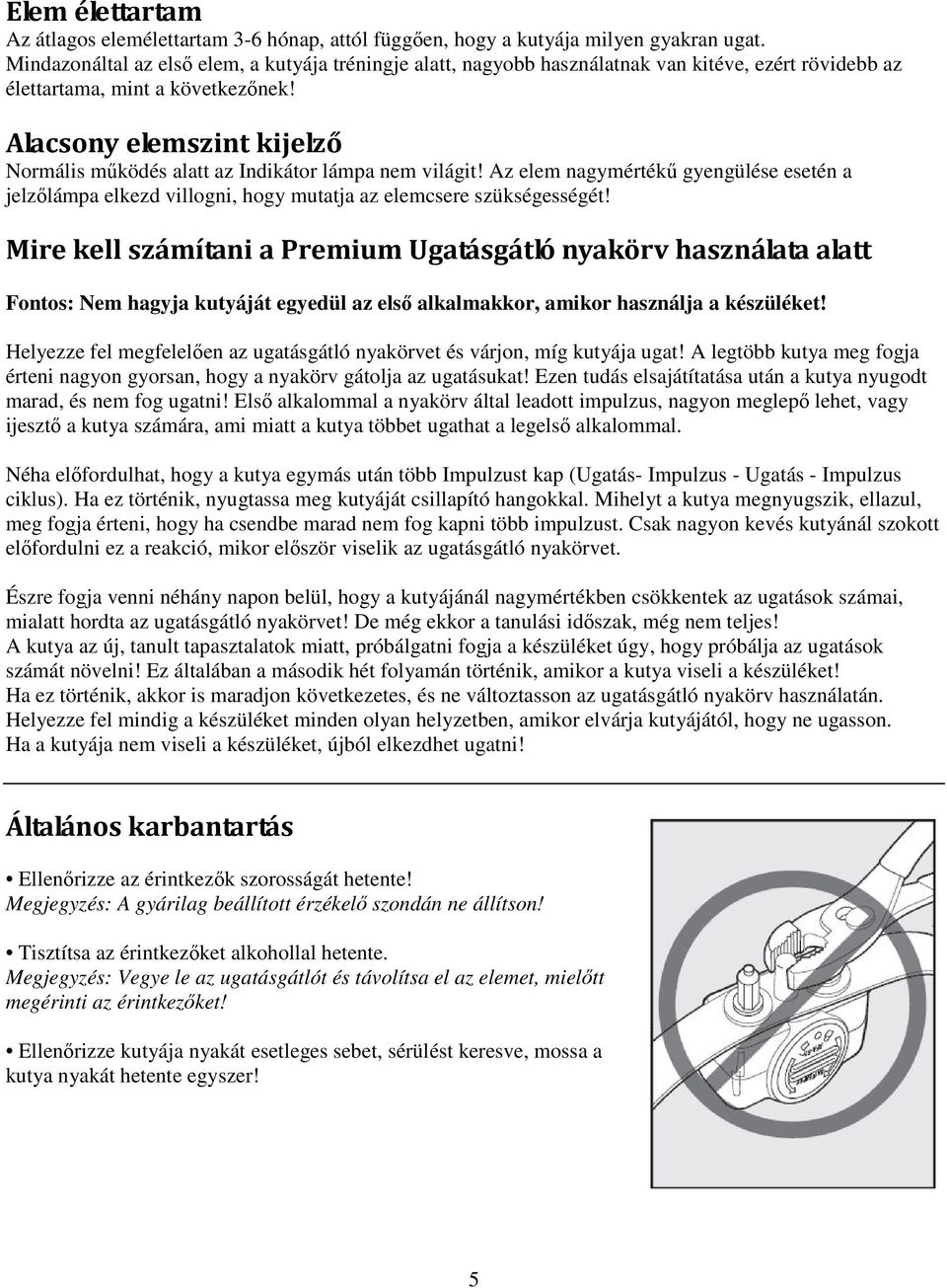 Alacsony elemszint kijelző Normális működés alatt az Indikátor lámpa nem világit! Az elem nagymértékű gyengülése esetén a jelzőlámpa elkezd villogni, hogy mutatja az elemcsere szükségességét!