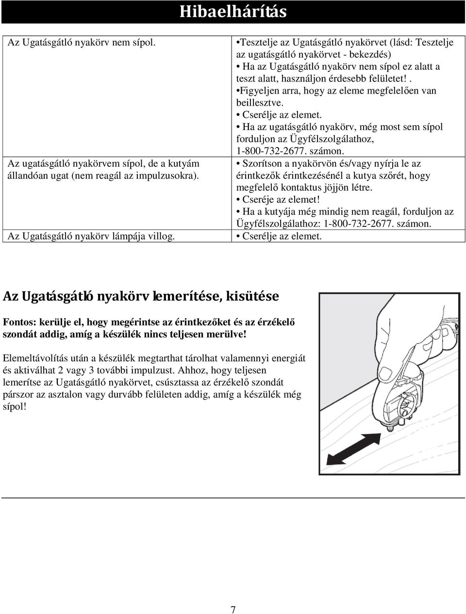 . Figyeljen arra, hogy az eleme megfelelően van beillesztve. Cserélje az elemet. Ha az ugatásgátló nyakörv, még most sem sípol forduljon az Ügyfélszolgálathoz, 1-800-732-2677. számon.