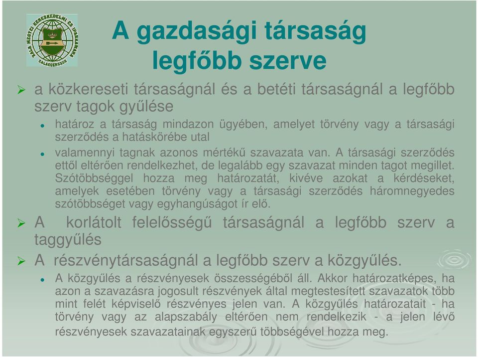 Szótöbbséggel hozza meg határozatát, kivéve azokat a kérdéseket, amelyek esetében törvény vagy a társasági szerződés háromnegyedes szótöbbséget vagy egyhangúságot ír elő.