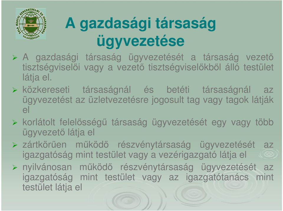 közkereseti társaságnál és betéti társaságnál az ügyvezetést az üzletvezetésre jogosult tag vagy tagok látják el korlátolt felelősségű társaság