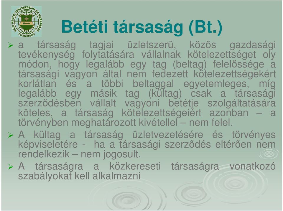 vagyon által nem fedezett kötelezettségekért korlátlan és a többi beltaggal egyetemleges, míg legalább egy másik tag (kültag) csak a társasági szerződésben vállalt