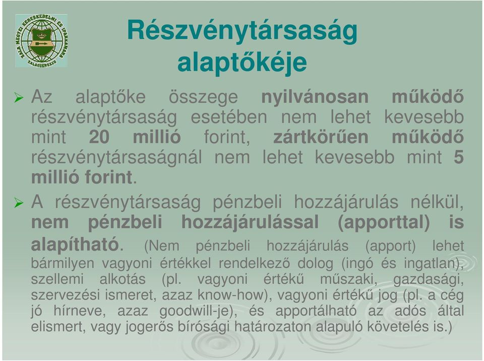 (Nem pénzbeli hozzájárulás (apport) lehet bármilyen vagyoni értékkel rendelkező dolog (ingó és ingatlan), szellemi alkotás (pl.