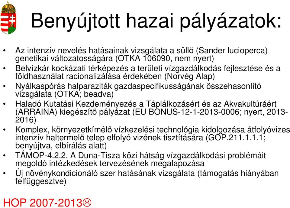 Kezdeményezés a Táplálkozásért és az Akvakultúráért (ARRAINA) kiegészítő pályázat (EU BONUS-12-1-2013-0006; nyert, 2013-2016) Komplex, környezetkímélő vízkezelési technológia kidolgozása átfolyóvizes