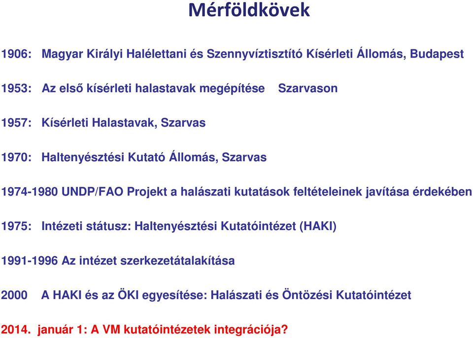 halászati kutatások feltételeinek javítása érdekében 1975: Intézeti státusz: Haltenyésztési Kutatóintézet (HAKI) 1991-1996 Az intézet