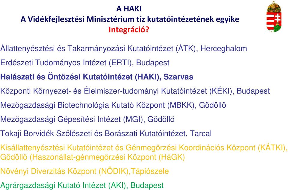 Környezet- és Élelmiszer-tudományi Kutatóintézet (KÉKI), Budapest Mezőgazdasági Biotechnológia Kutató Központ (MBKK), Gödöllő Mezőgazdasági Gépesítési Intézet (MGI), Gödöllő