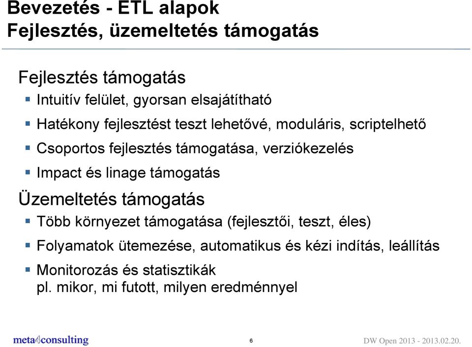 linage támogatás Üzemeltetés támogatás Több környezet támogatása (fejlesztői, teszt, éles) Folyamatok ütemezése,