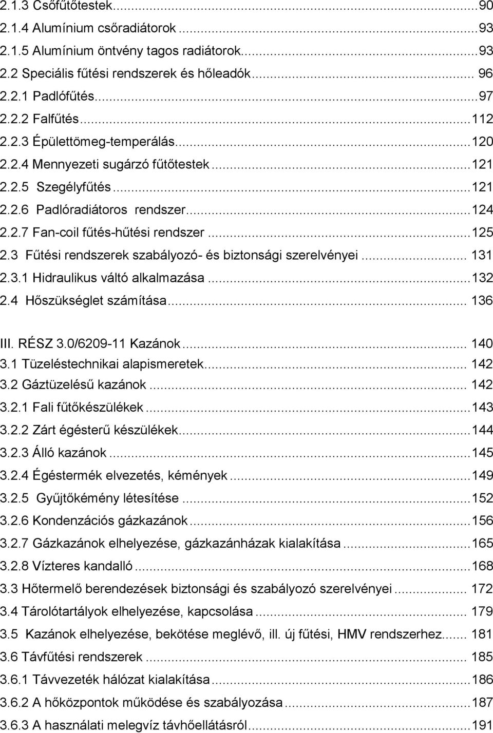 3 Fűtési rendszerek szabályozó- és biztonsági szerelvényei... 131 2.3.1 Hidraulikus váltó alkalmazása... 132 2.4 Hőszükséglet számítása... 136 III. RÉSZ 3.0/6209-11 Kazánok... 140 3.