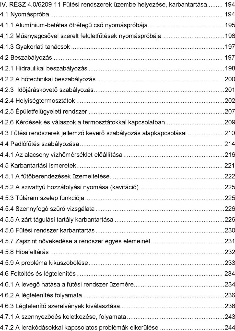 .. 202 4.2.5 Épületfelügyeleti rendszer... 207 4.2.6 Kérdések és válaszok a termosztátokkal kapcsolatban... 209 4.3 Fűtési rendszerek jellemző keverő szabályozás alapkapcsolásai... 210 4.