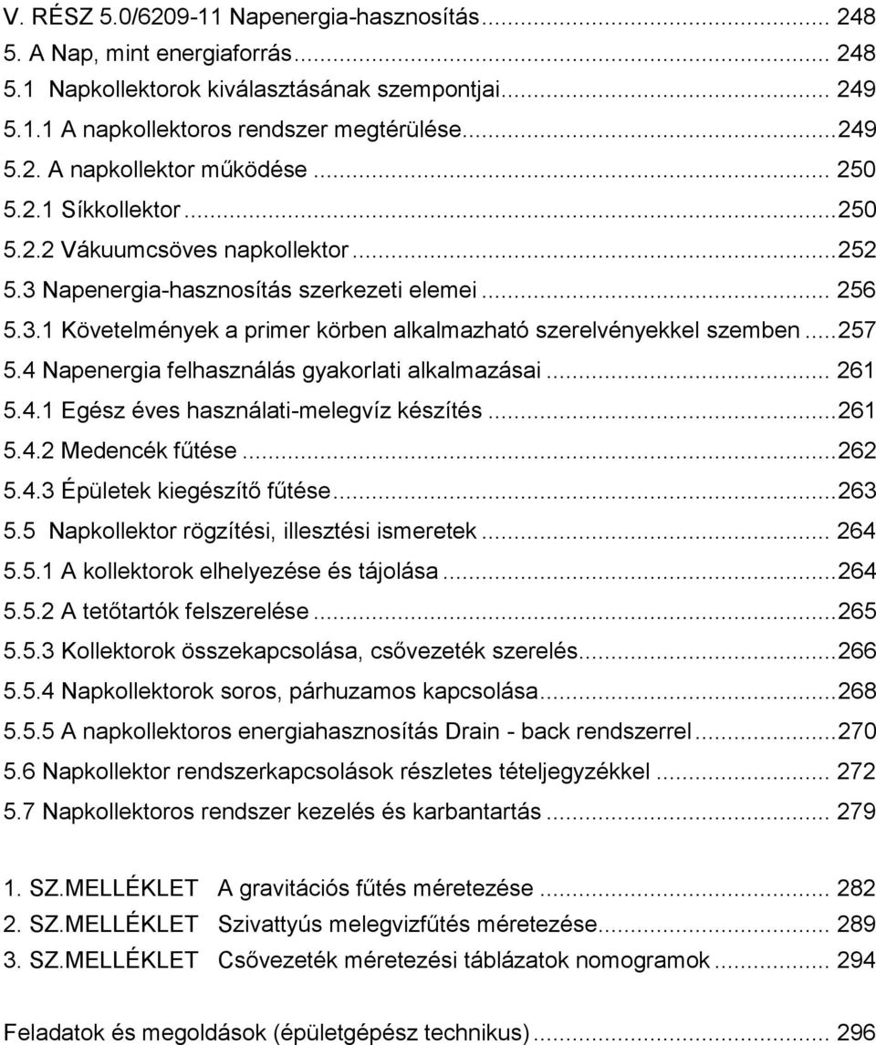 .. 257 5.4 Napenergia felhasználás gyakorlati alkalmazásai... 261 5.4.1 Egész éves használati-melegvíz készítés... 261 5.4.2 Medencék fűtése... 262 5.4.3 Épületek kiegészítő fűtése... 263 5.