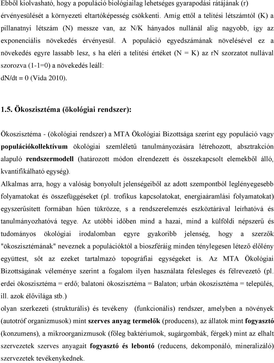 A populáció egyedszámának növelésével ez a növekedés egyre lassabb lesz, s ha eléri a telítési értéket (N = K) az rn szorzatot nullával szorozva (1-1=0) a növekedés leáll: dn/dt = 0 (Vida 2010). 1.5.