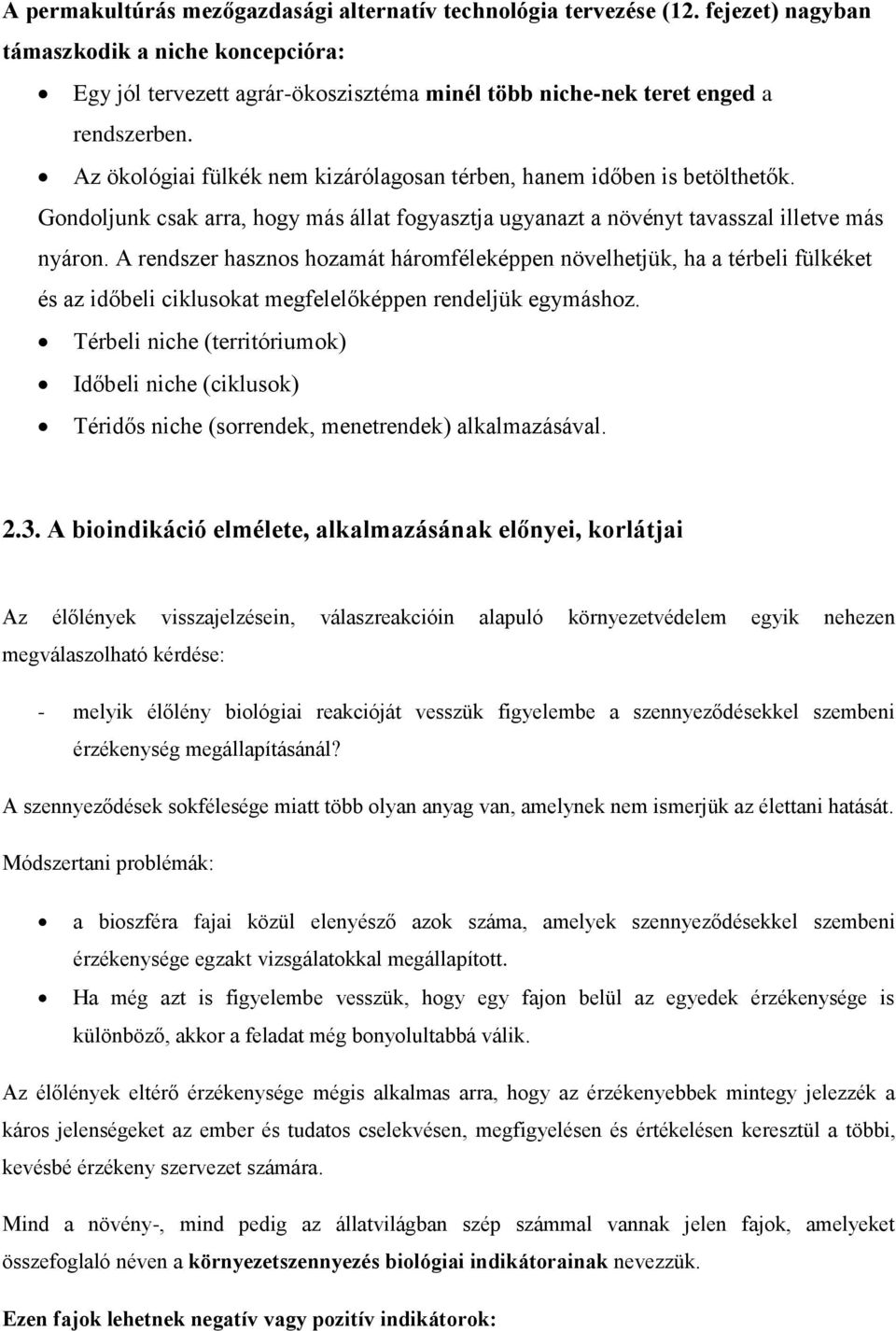 Az ökológiai fülkék nem kizárólagosan térben, hanem időben is betölthetők. Gondoljunk csak arra, hogy más állat fogyasztja ugyanazt a növényt tavasszal illetve más nyáron.