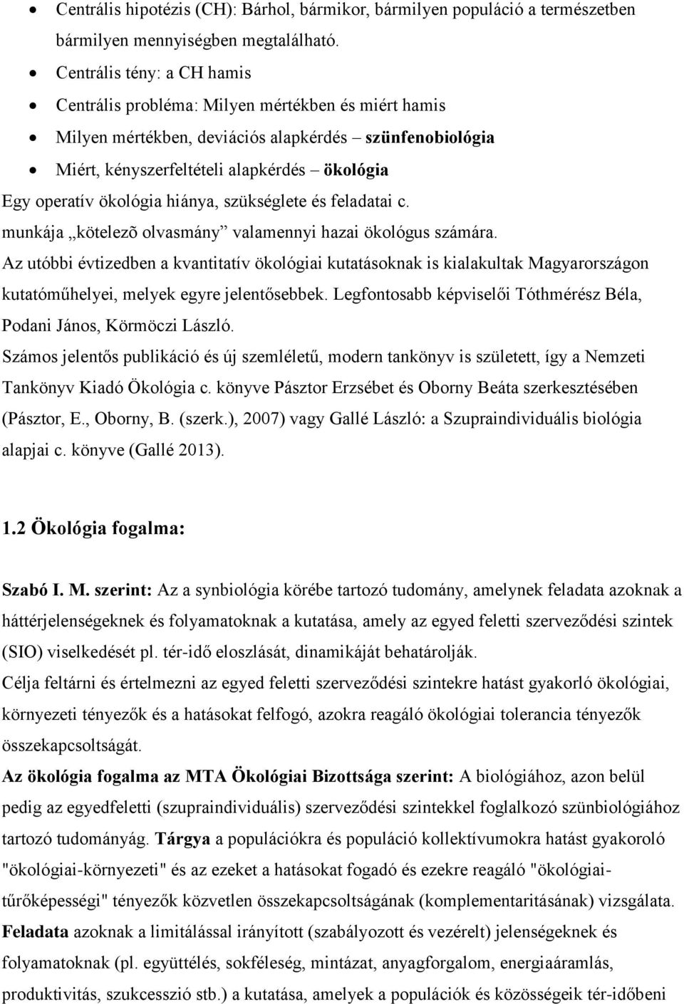 ökológia hiánya, szükséglete és feladatai c. munkája kötelezõ olvasmány valamennyi hazai ökológus számára.