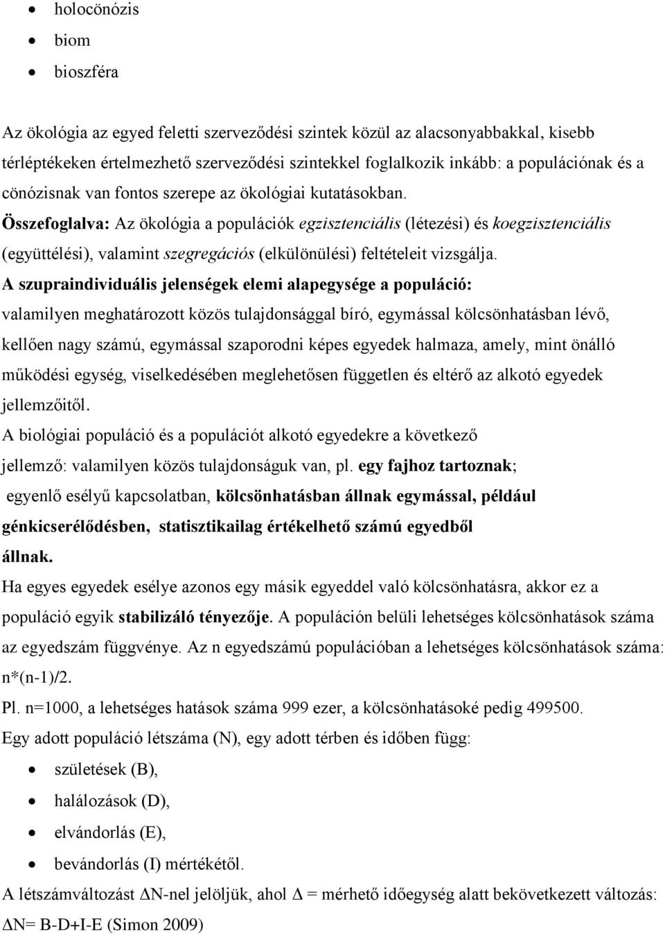 Összefoglalva: Az ökológia a populációk egzisztenciális (létezési) és koegzisztenciális (együttélési), valamint szegregációs (elkülönülési) feltételeit vizsgálja.